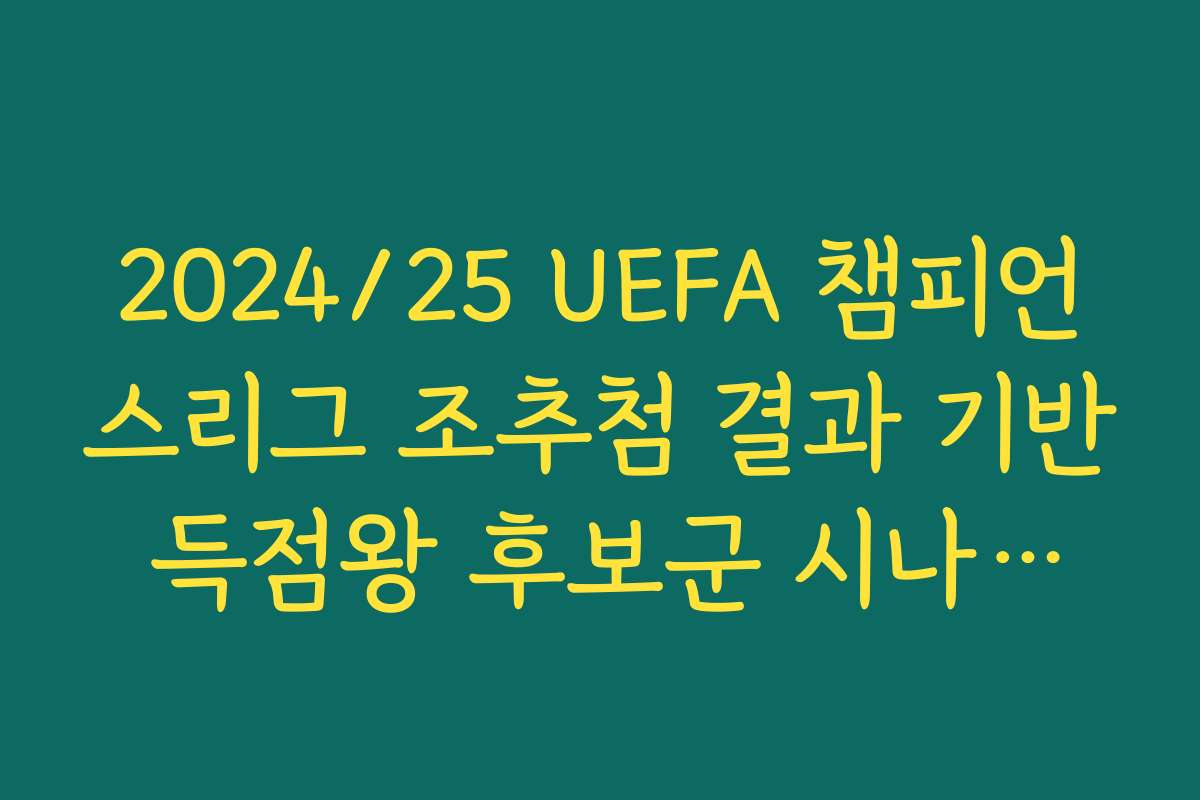 2024/25 UEFA 챔피언스리그 조추첨 결과 기반 득점왕 후보군 시나리오