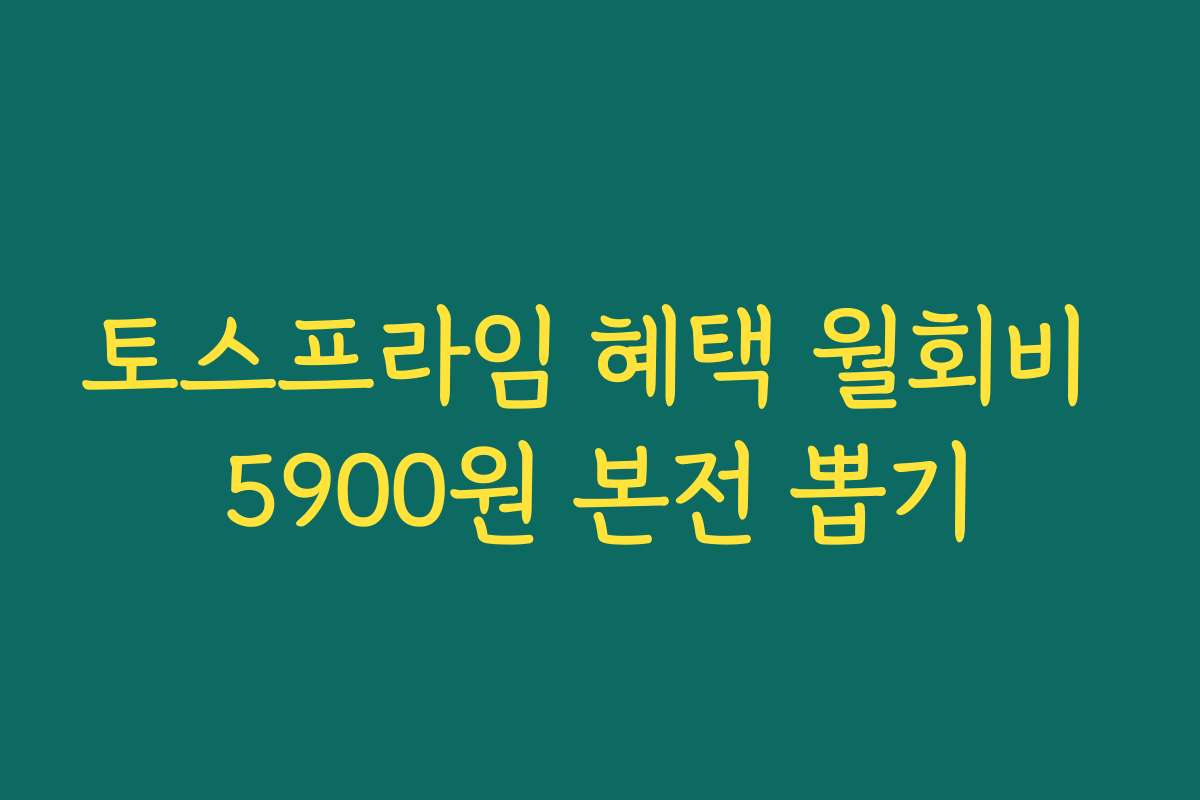 토스프라임 혜택 월회비 5900원 본전 뽑기