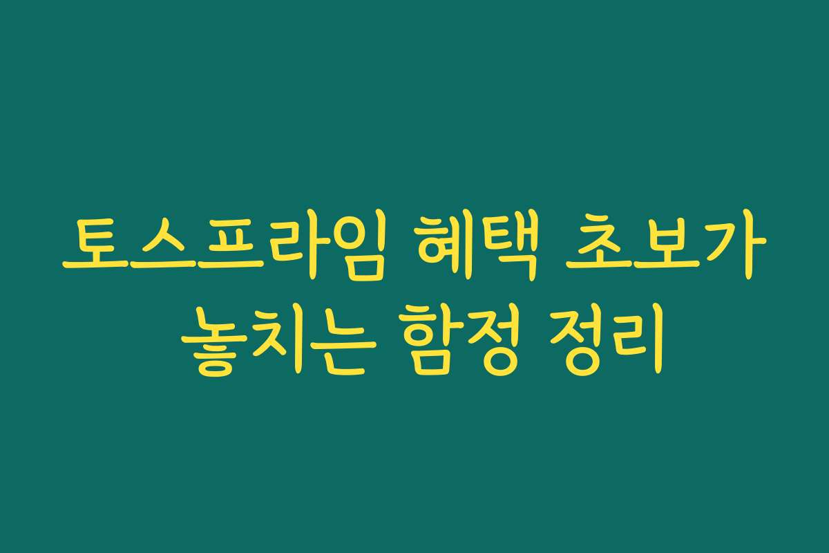 토스프라임 혜택 초보가 놓치는 함정 정리
