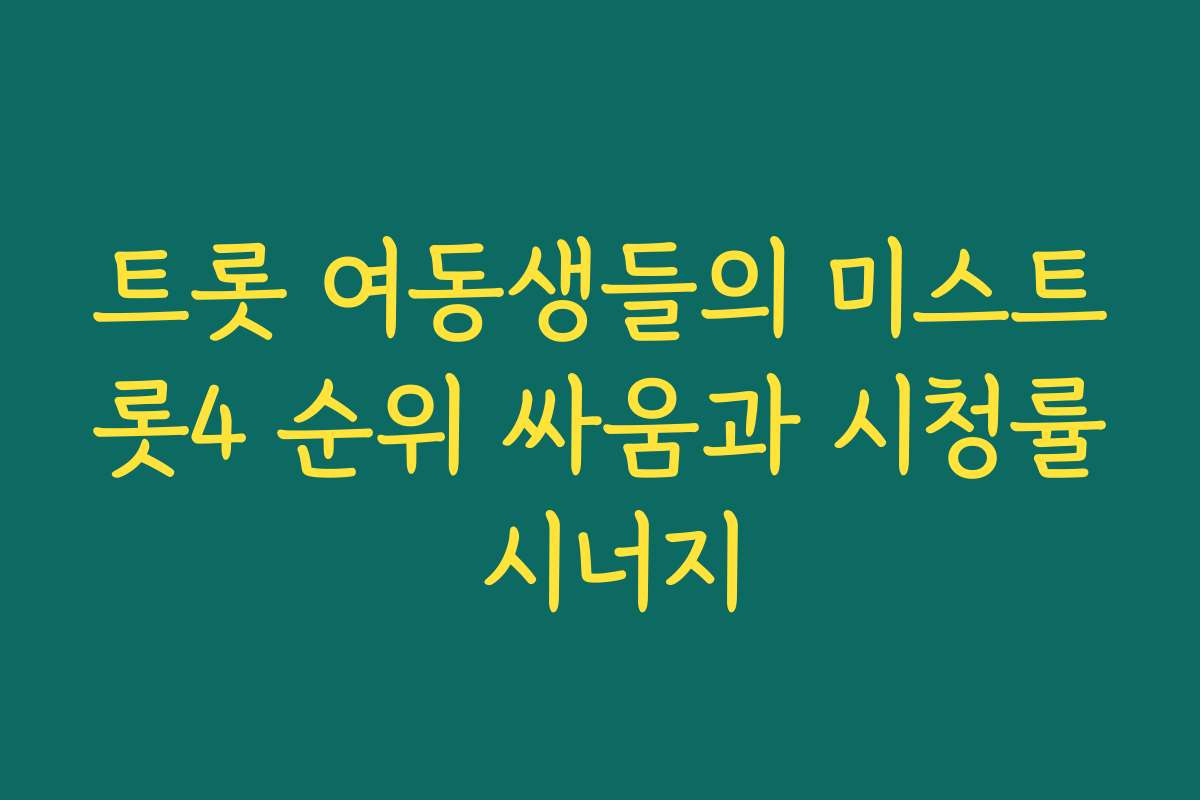 트롯 여동생들의 미스트롯4 순위 싸움과 시청률 시너지 트롯 여동생들의 미스트롯4 순위 싸움과 시청률 시너지