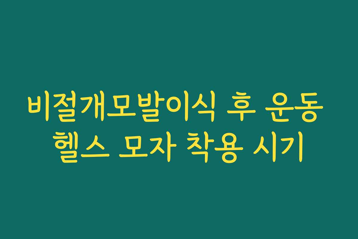 비절개모발이식 후 운동 헬스 모자 착용 시기