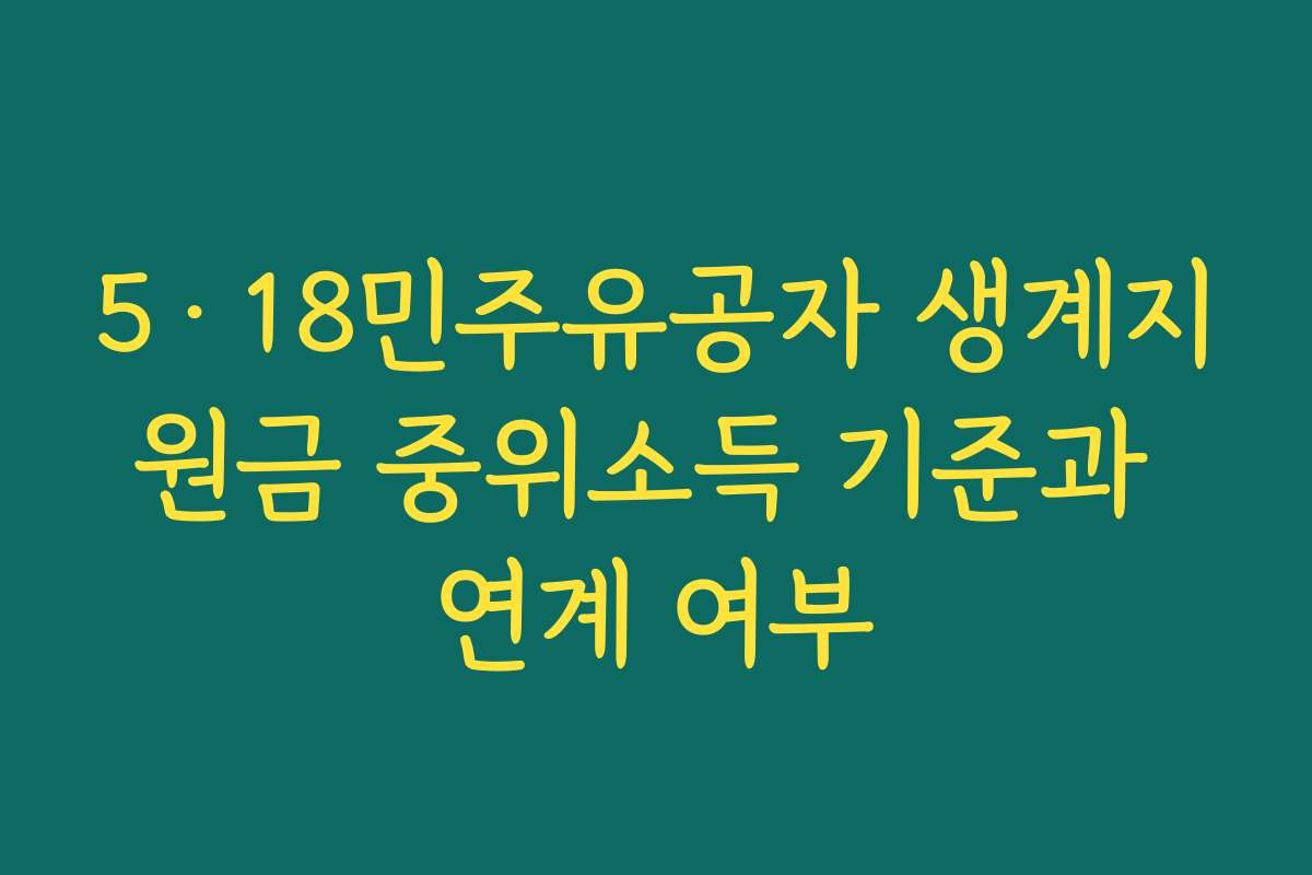 5&middot;18민주유공자 생계지원금 중위소득 기준과 연계 여부