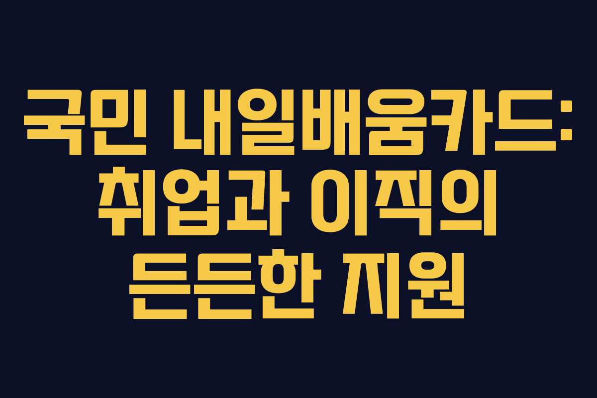 국민 내일배움카드: 취업과 이직의 든든한 지원