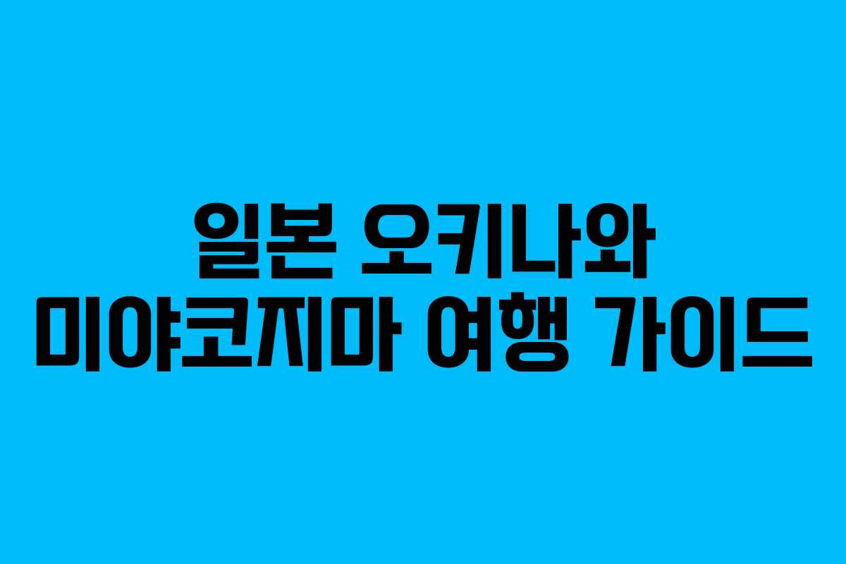 일본 오키나와 미야코지마 여행 가이드 일본 오키나와 미야코지마 여행 가이드