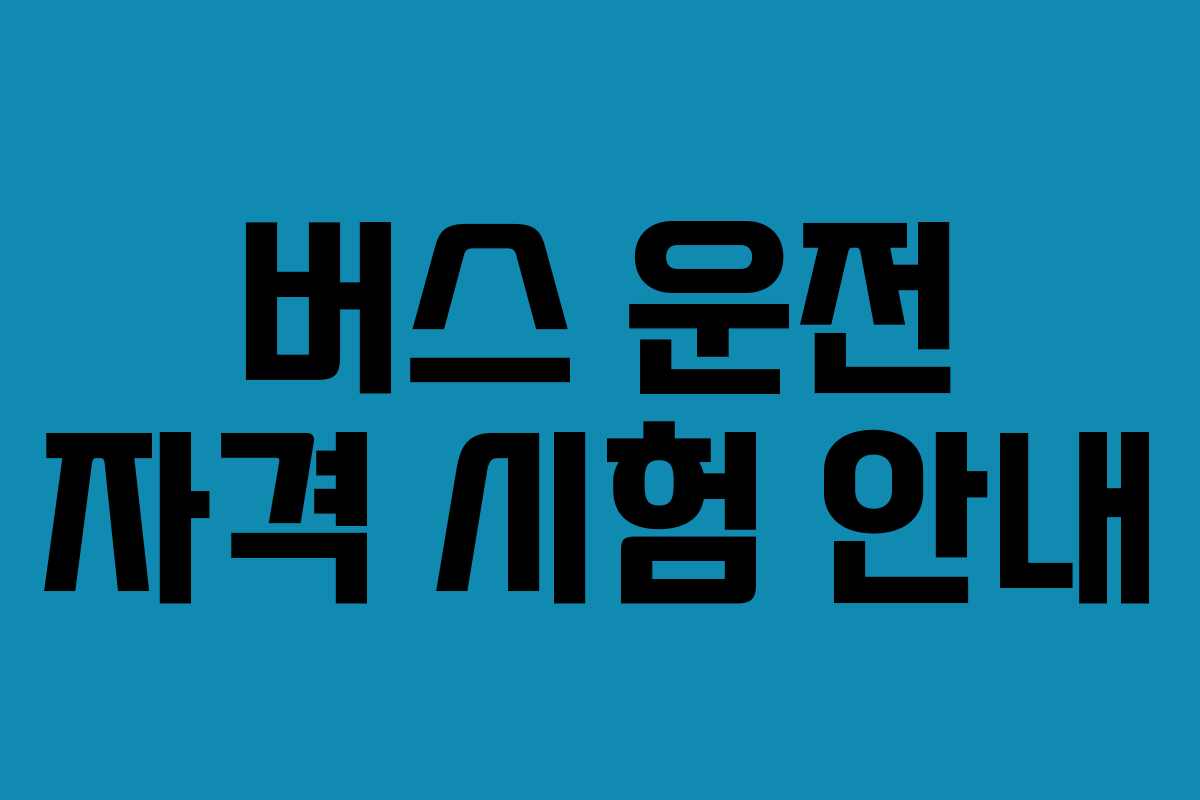 버스 운전 자격 시험 안내