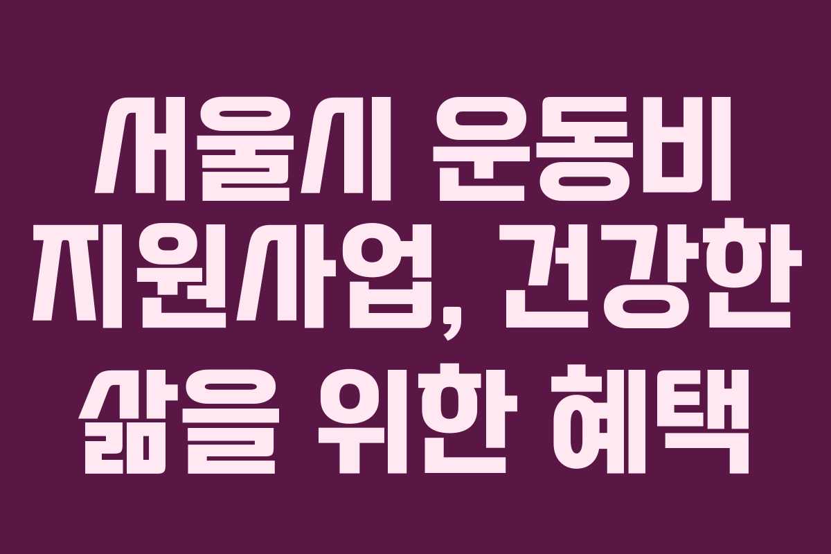 서울시 운동비 지원사업, 건강한 삶을 위한 혜택