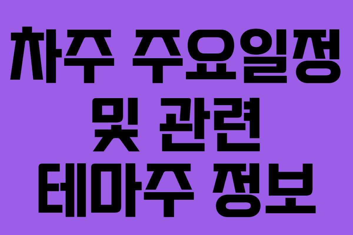 차주 주요일정 및 관련 테마주 정보