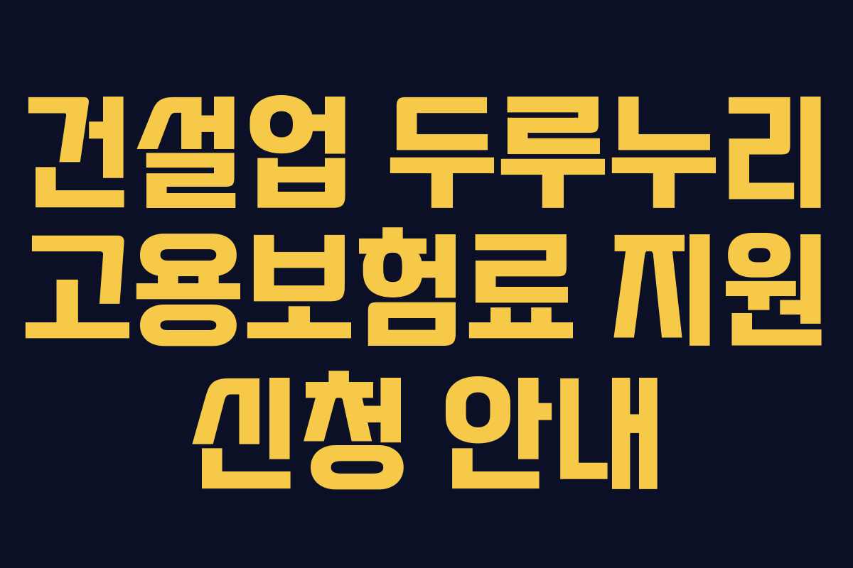 건설업 두루누리 고용보험료 지원 신청 안내
