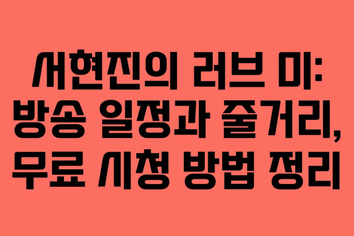 서현진의 러브 미: 방송 일정과 줄거리, 무료 시청 방법 정리