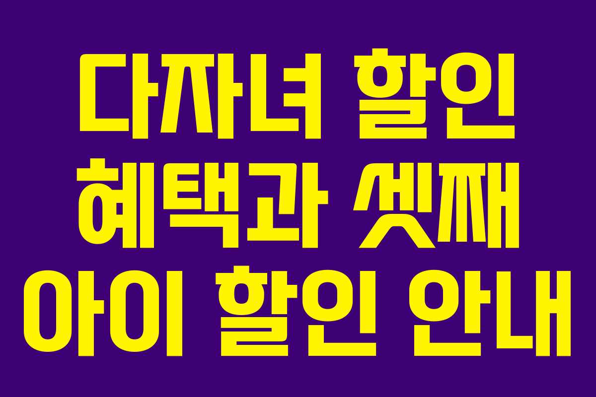 다자녀 할인 혜택과 셋째 아이 할인 안내