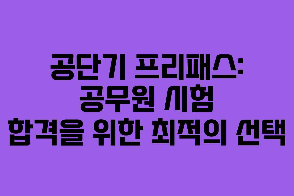 공단기 프리패스: 공무원 시험 합격을 위한 최적의 선택