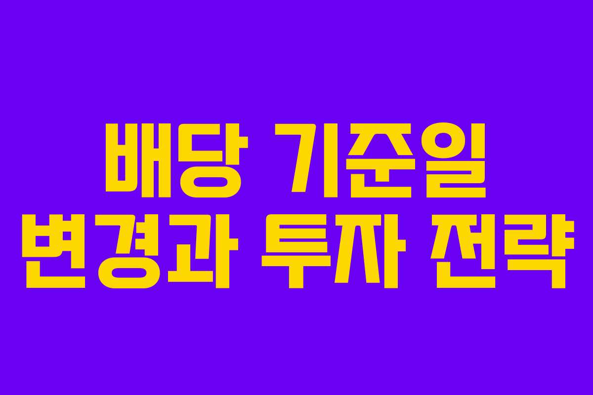 배당 기준일 변경과 투자 전략