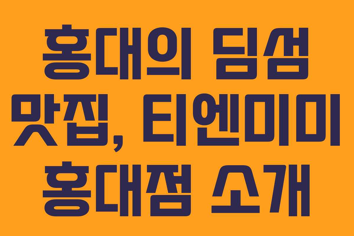 홍대의 딤섬 맛집, 티엔미미 홍대점 소개 홍대의 딤섬 맛집, 티엔미미 홍대점 소개