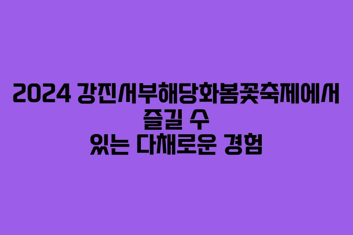 2024 강진서부해당화봄꽃축제에서 즐길 수 있는 다채로운 경험