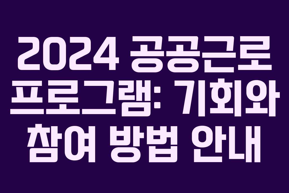 2024 공공근로 프로그램: 기회와 참여 방법 안내