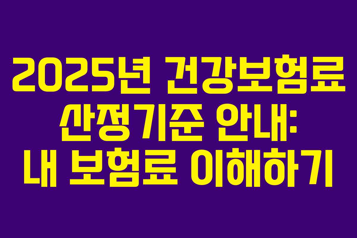 2025년 건강보험료 산정기준 안내: 내 보험료 이해하기