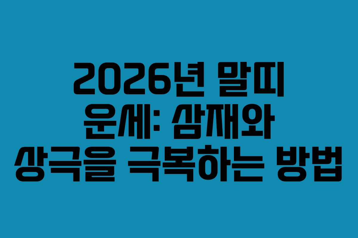 2026년 말띠 운세: 삼재와 상극을 극복하는 방법 2026년 말띠 운세: 삼재와 상극을 극복하는 방법