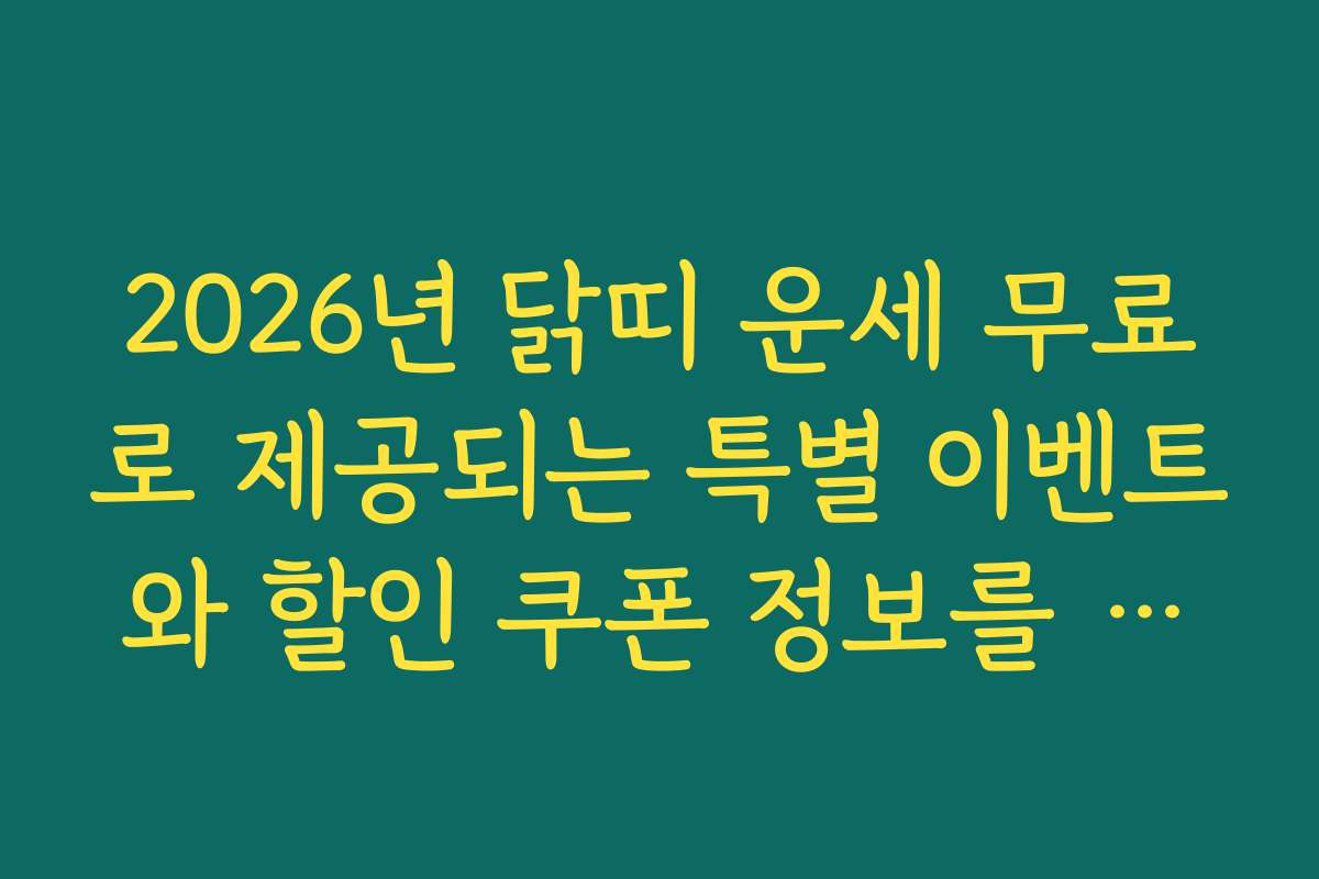 2026년 닭띠 운세 무료로 제공되는 특별 이벤트와 할인 쿠폰 정보를 받아보고 싶어요