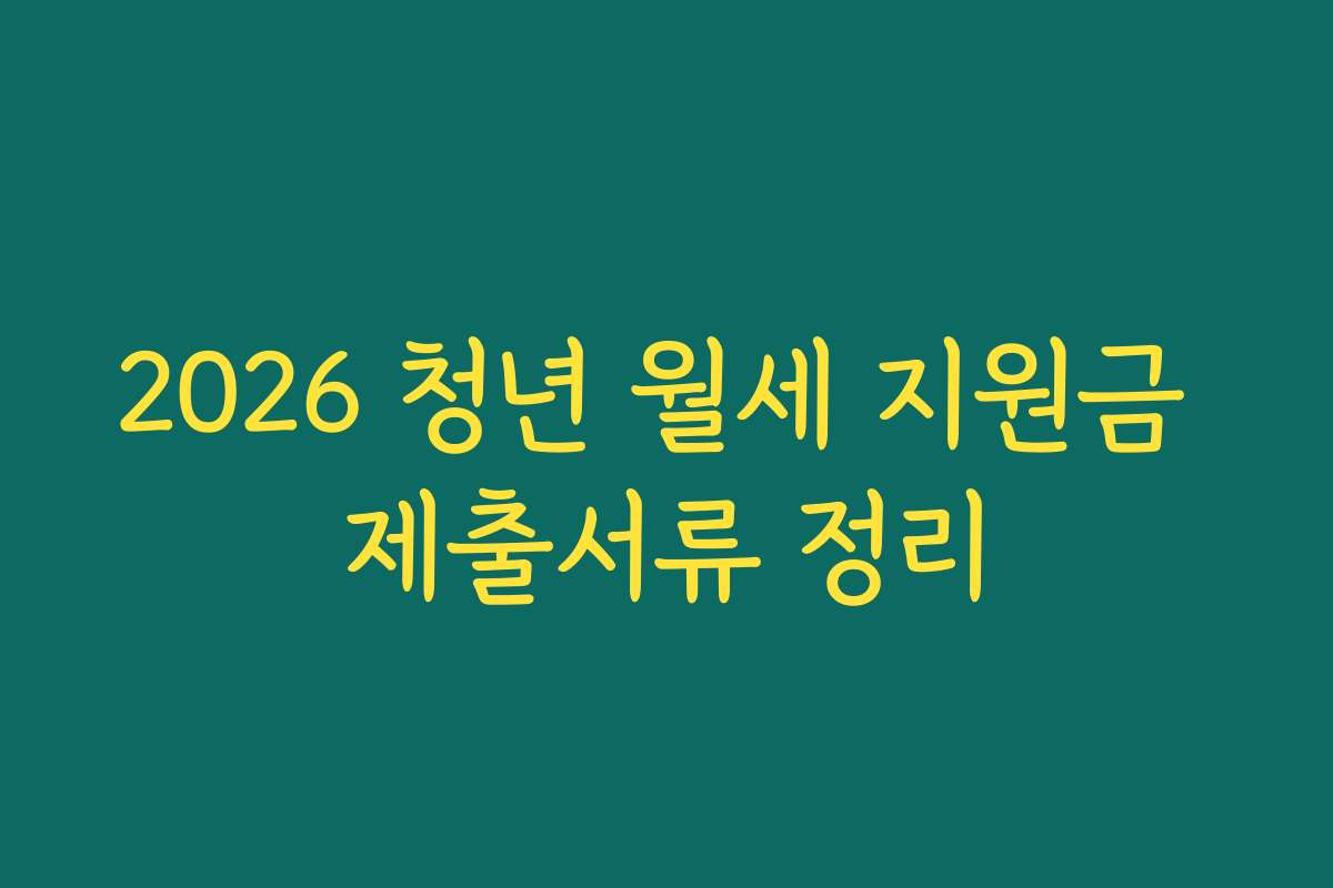2026 청년 월세 지원금 제출서류 정리