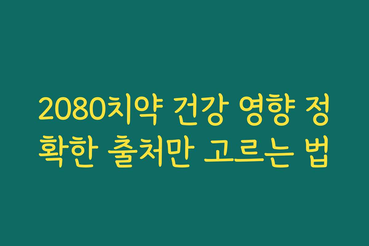 2080치약 건강 영향 정확한 출처만 고르는 법
