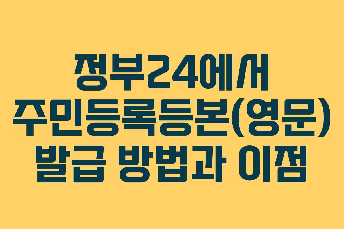 정부24에서 주민등록등본(영문) 발급 방법과 이점