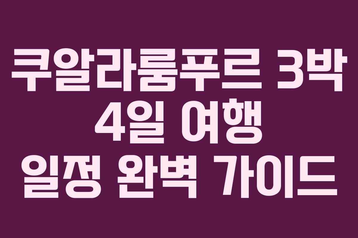 쿠알라룸푸르 3박 4일 여행 일정 완벽 가이드