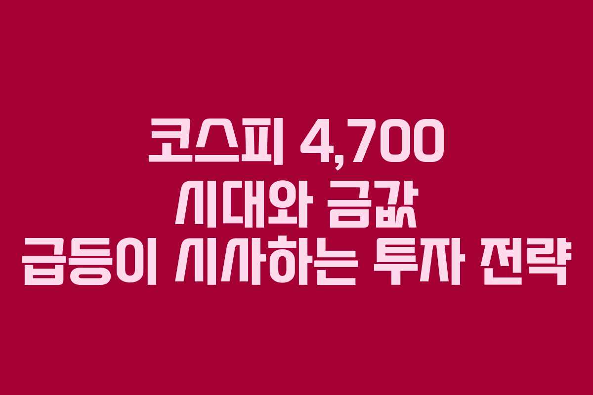 코스피 4,700 시대와 금값 급등이 시사하는 투자 전략 코스피 4,700 시대와 금값 급등이 시사하는 투자 전략