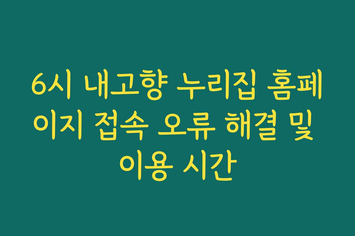 6시 내고향 누리집 홈페이지 접속 오류 해결 및 이용 시간