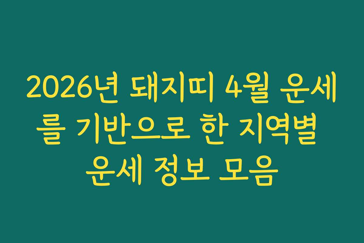 2026년 돼지띠 4월 운세를 기반으로 한 지역별 운세 정보 모음