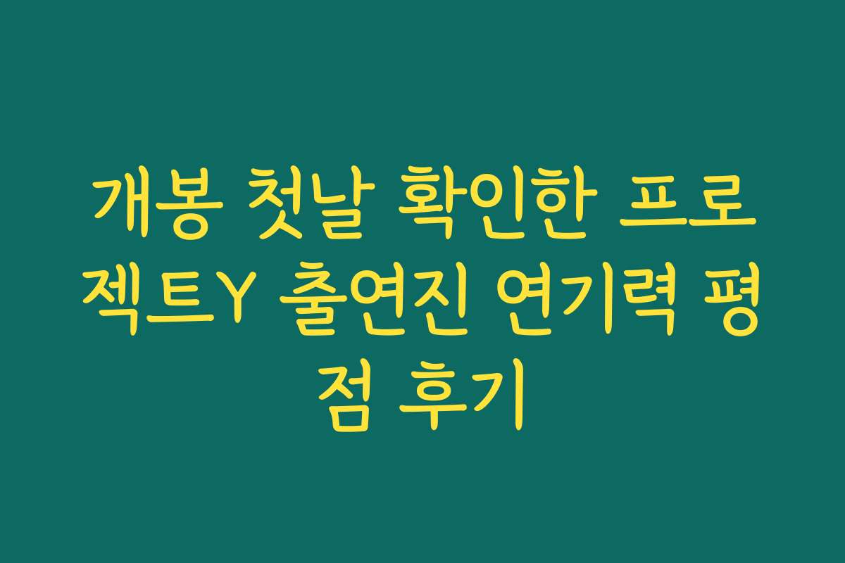 개봉 첫날 확인한 프로젝트Y 출연진 연기력 평점 후기