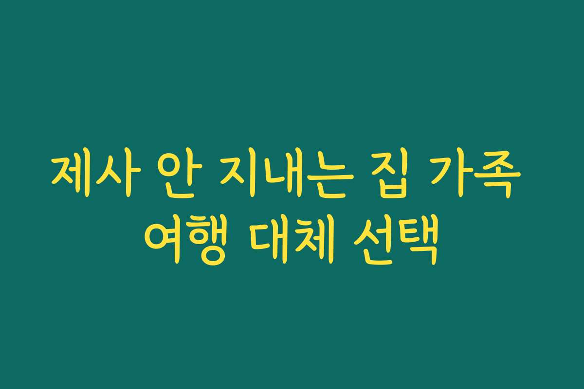 제사 안 지내는 집 가족 여행 대체 선택