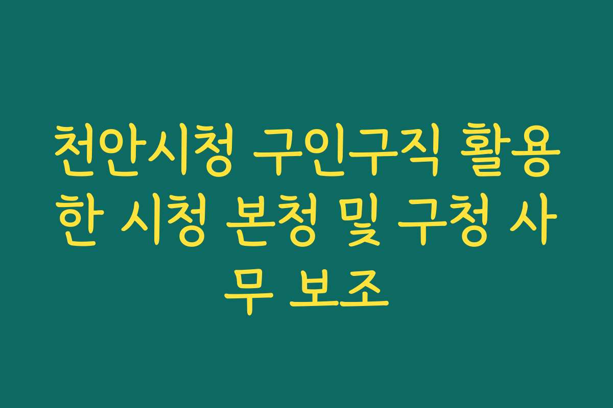 천안시청 구인구직 활용한 시청 본청 및 구청 사무 보조 천안시청 구인구직 활용한 시청 본청 및 구청 사무 보조