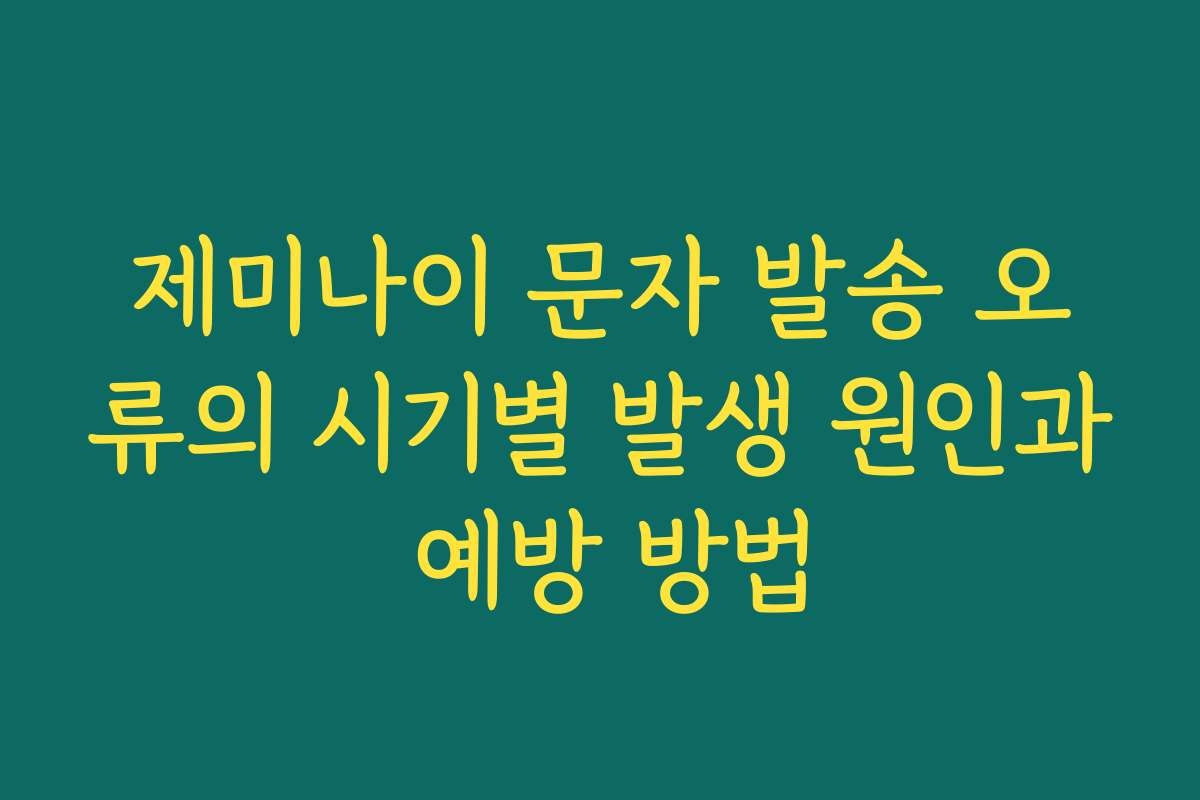 제미나이 문자 발송 오류의 시기별 발생 원인과 예방 방법 제미나이 문자 발송 오류의 시기별 발생 원인과 예방 방법