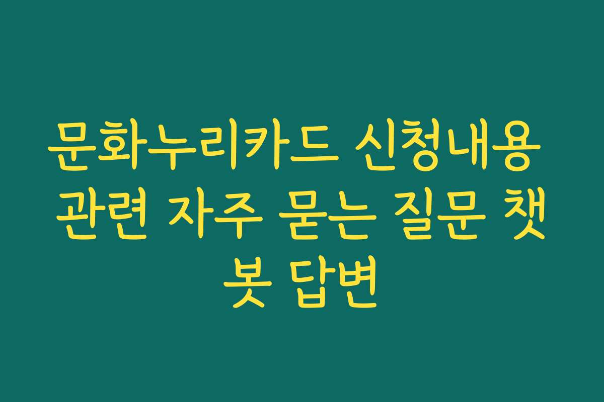 문화누리카드 신청내용 관련 자주 묻는 질문 챗봇 답변