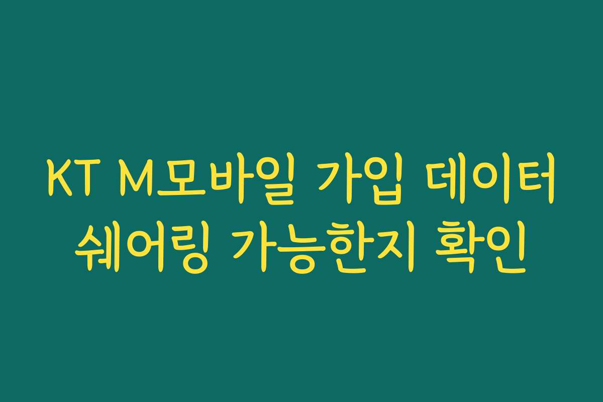 KT M모바일 가입 데이터쉐어링 가능한지 확인 KT M모바일 가입 데이터쉐어링 가능한지 확인
