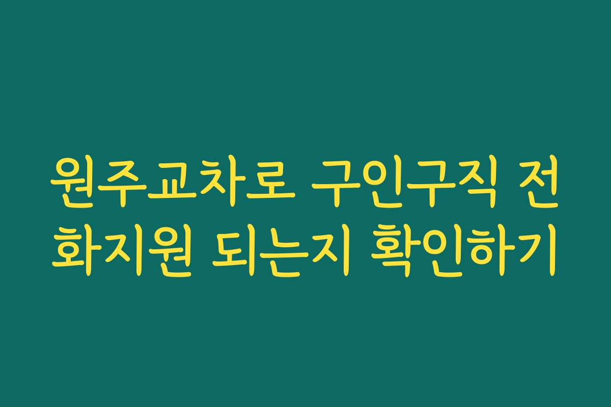 원주교차로 구인구직 전화지원 되는지 확인하기