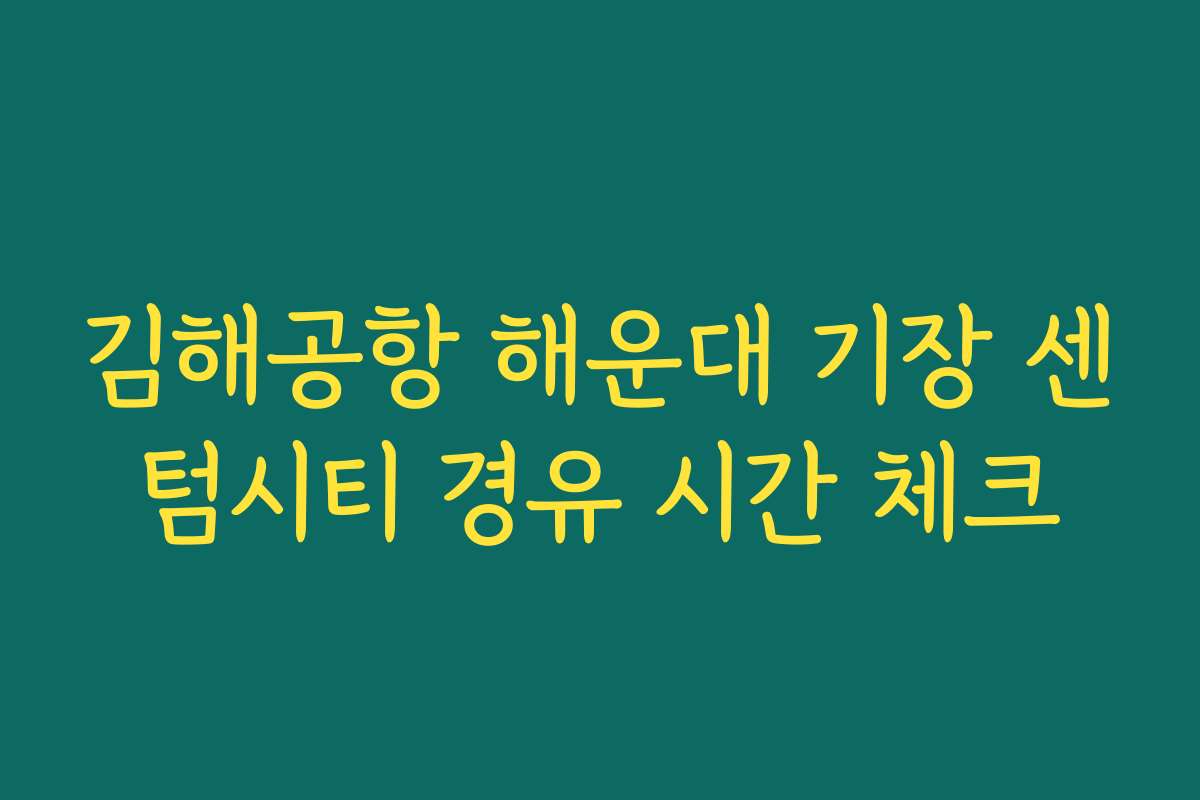 김해공항 해운대 기장 센텀시티 경유 시간 체크 김해공항 해운대 기장 센텀시티 경유 시간 체크