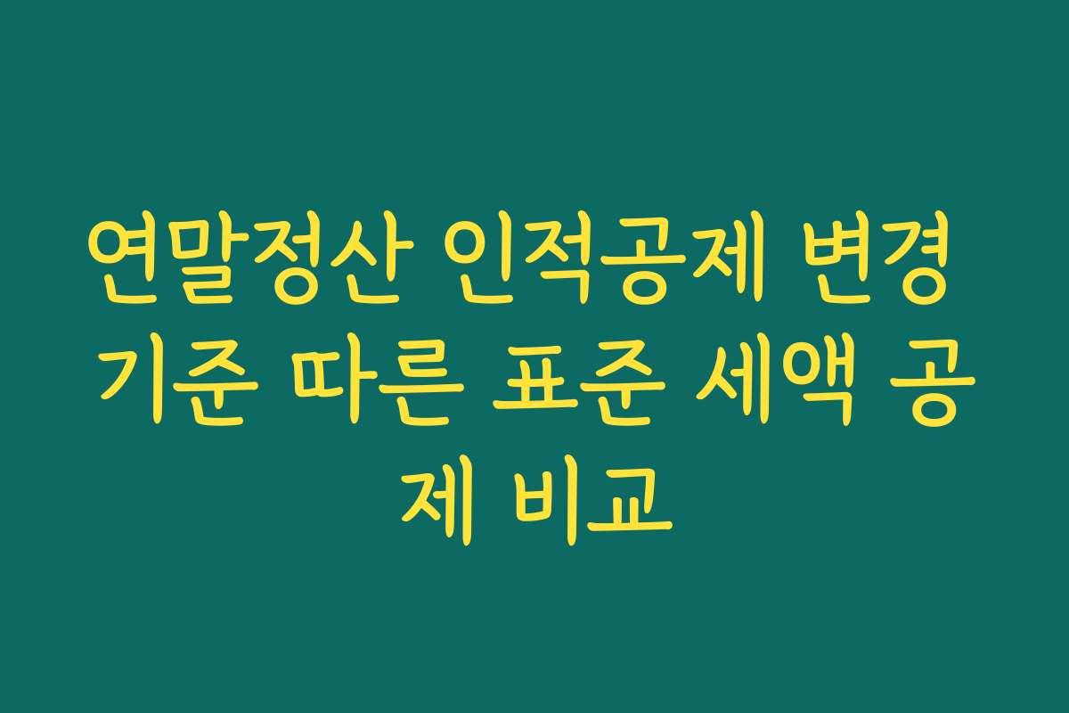 연말정산 인적공제 변경 기준 따른 표준 세액 공제 비교
