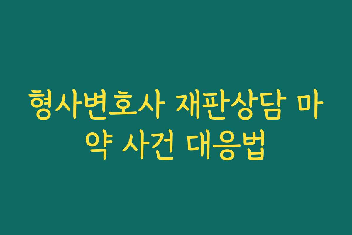 형사변호사 재판상담 마약 사건 대응법