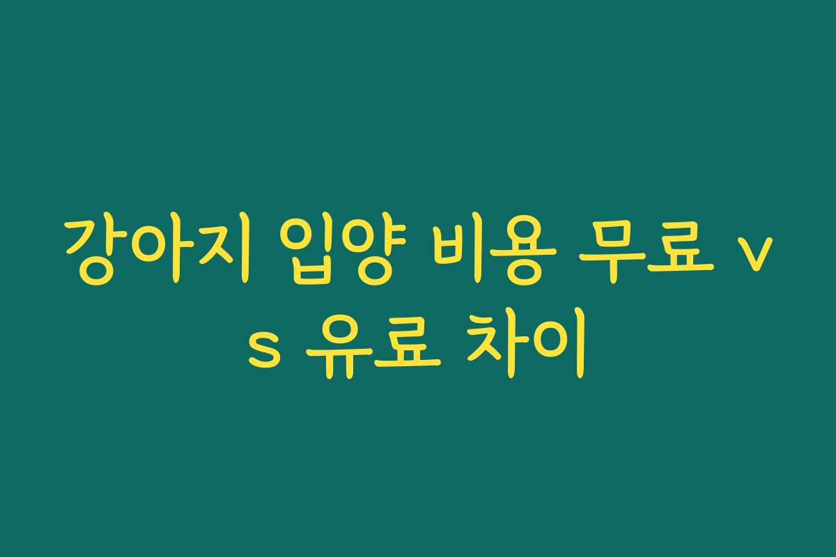 강아지 입양 비용 무료 vs 유료 차이