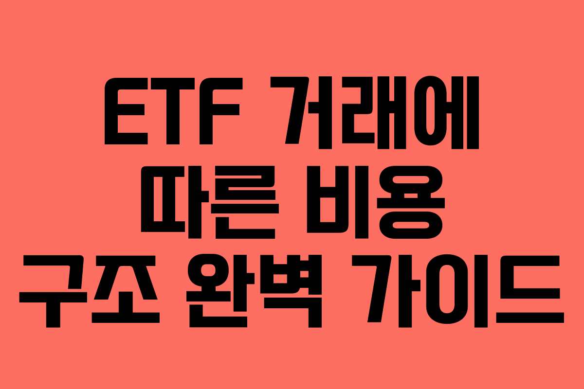 ETF 거래에 따른 비용 구조 완벽 가이드