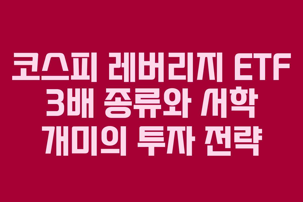 코스피 레버리지 ETF 3배 종류와 서학 개미의 투자 전략