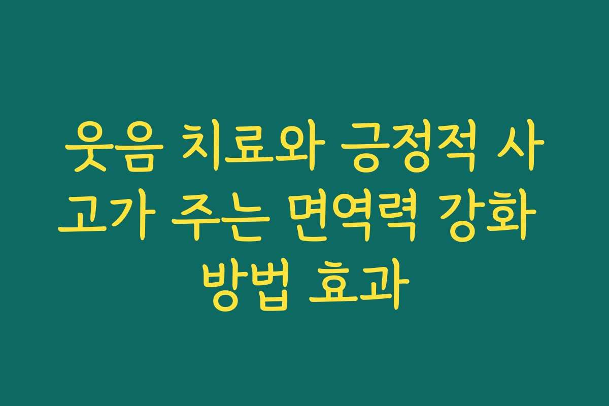 웃음 치료와 긍정적 사고가 주는 면역력 강화 방법 효과