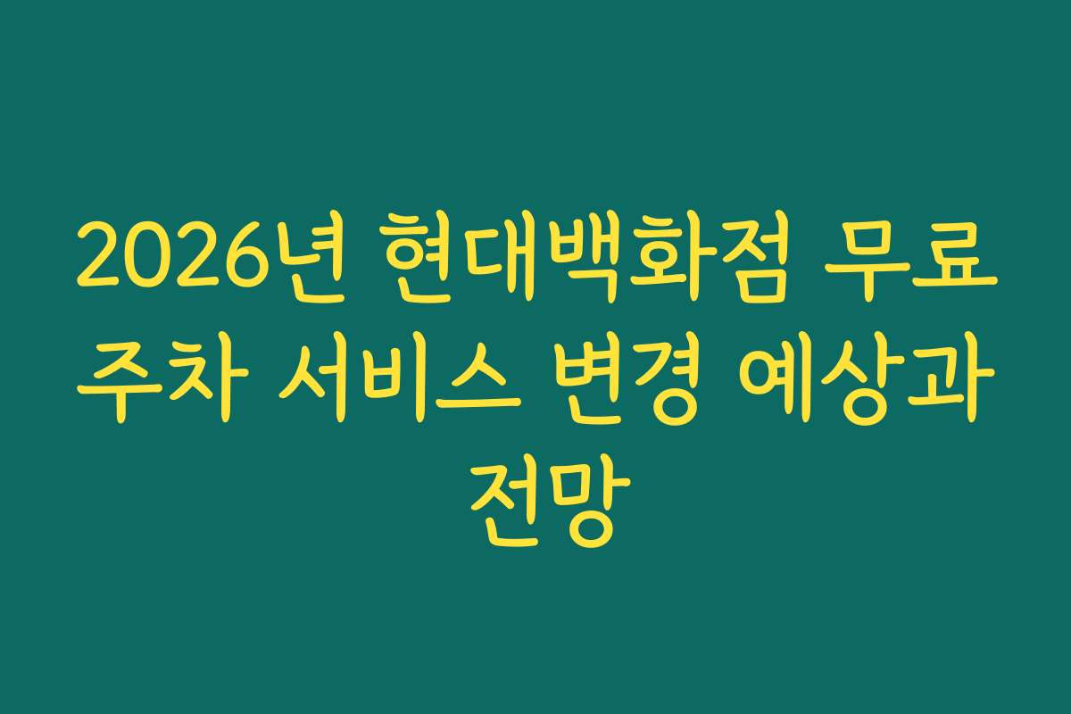 2026년 현대백화점 무료주차 서비스 변경 예상과 전망