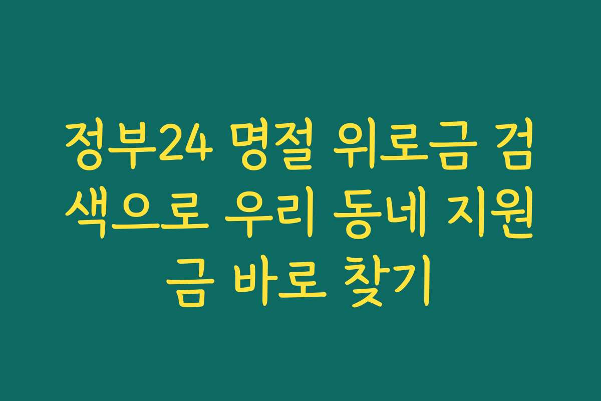 정부24 명절 위로금 검색으로 우리 동네 지원금 바로 찾기