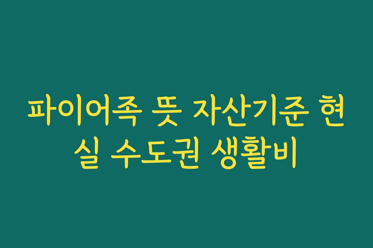 파이어족 뜻 자산기준 현실 수도권 생활비