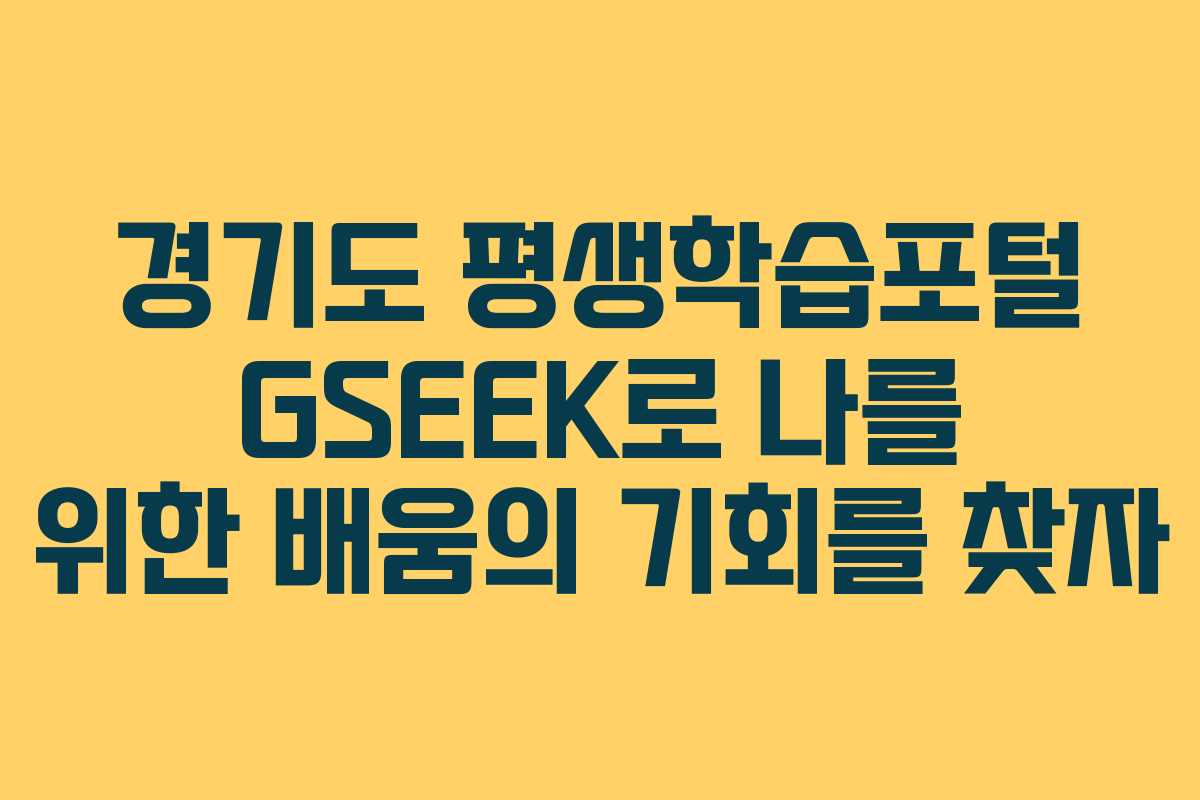경기도 평생학습포털 GSEEK로 나를 위한 배움의 기회를 찾자 경기도 평생학습포털 GSEEK로 나를 위한 배움의 기회를 찾자