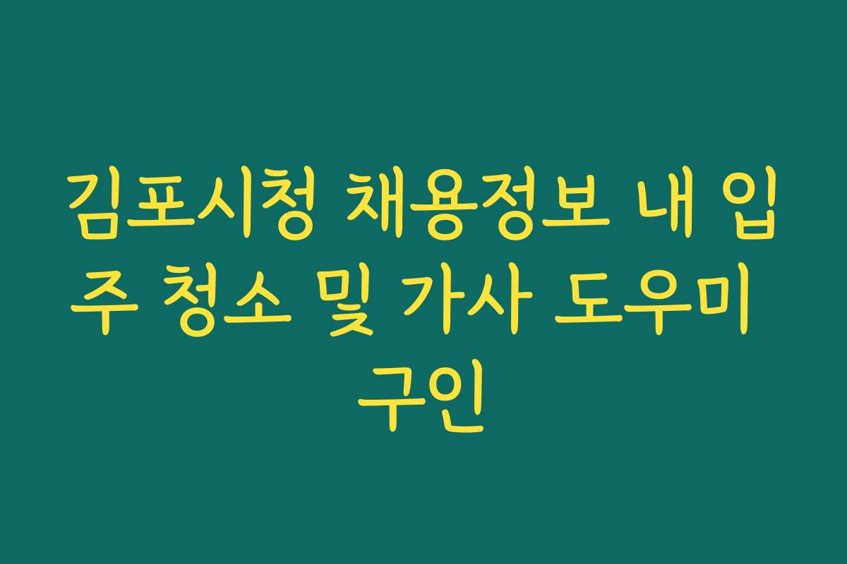 김포시청 채용정보 내 입주 청소 및 가사 도우미 구인 김포시청 채용정보 내 입주 청소 및 가사 도우미 구인