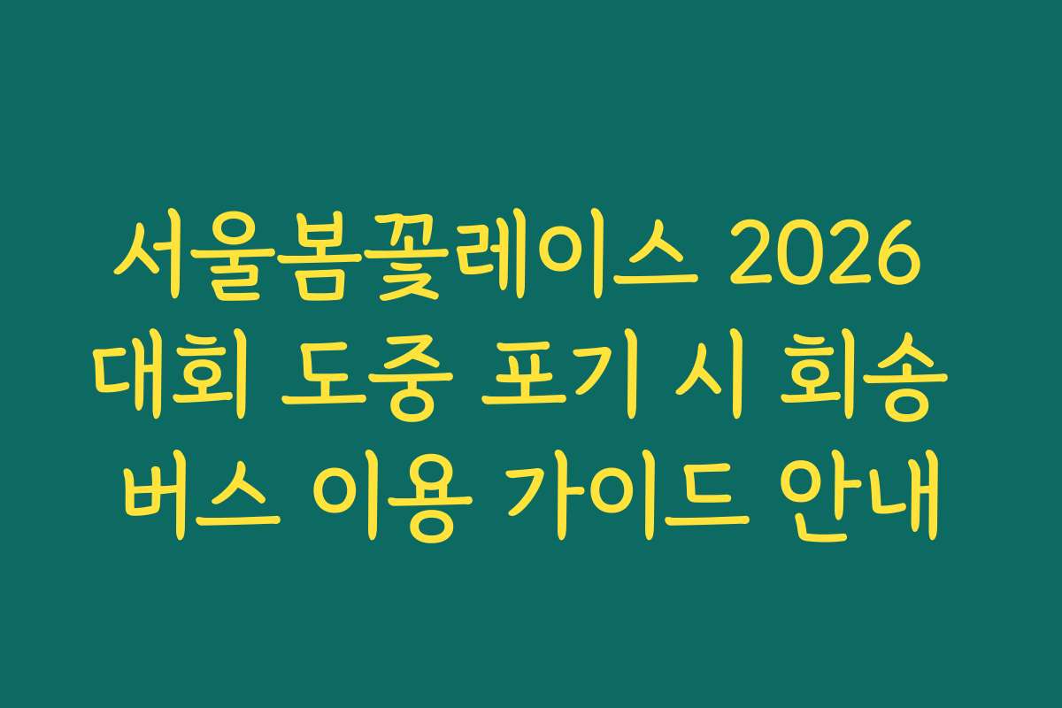 서울봄꽃레이스 2026 대회 도중 포기 시 회송 버스 이용 가이드 안내