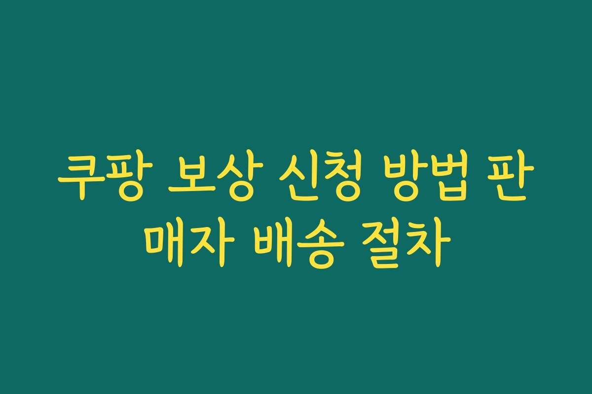 쿠팡 보상 신청 방법 판매자 배송 절차